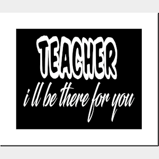 teacher i ll be there for you Posters and Art